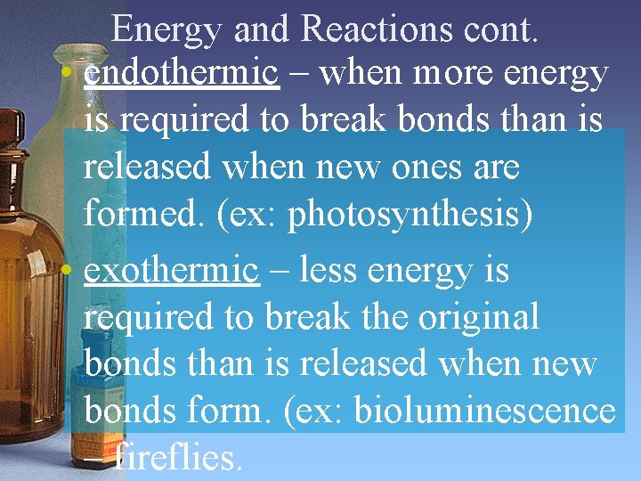 Energy and Reactions cont. • endothermic – when more energy is required to break Energy and Reactions cont. • endothermic – when more energy is required to break