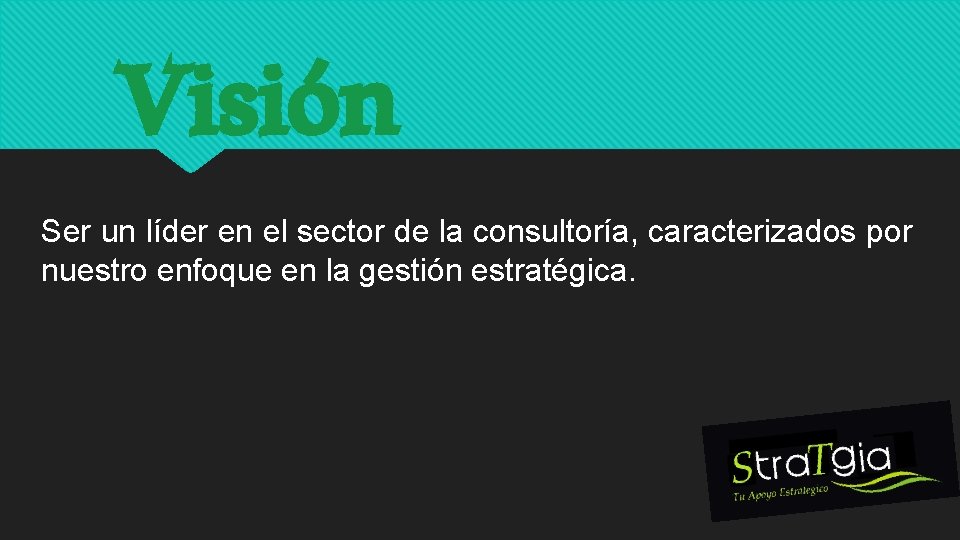  Visión Ser un líder en el sector de la consultoría, caracterizados por nuestro