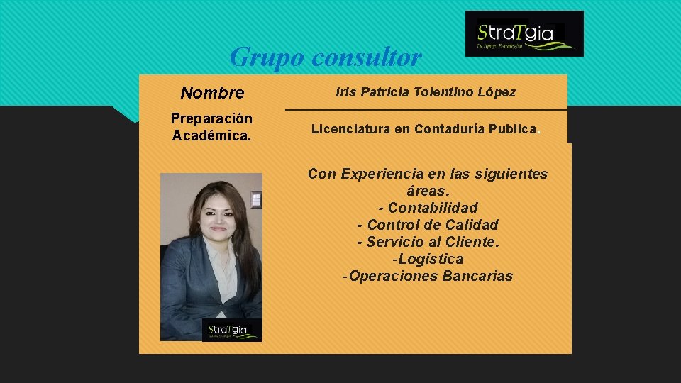 Grupo consultor Nombre Iris Patricia Tolentino López Preparación Académica. Licenciatura en Contaduría Publica. Experiencia