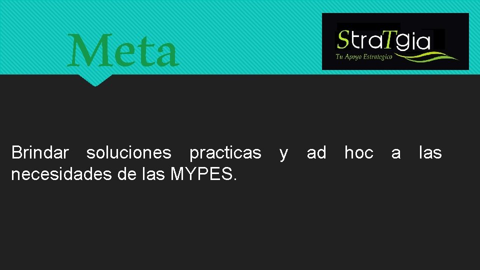  Meta Brindar soluciones practicas y ad hoc a las necesidades de las MYPES.