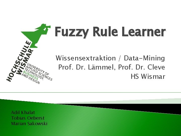 Fuzzy Rule Learner Wissensextraktion / Data-Mining Prof. Dr. Lämmel, Prof. Dr. Cleve HS Wismar