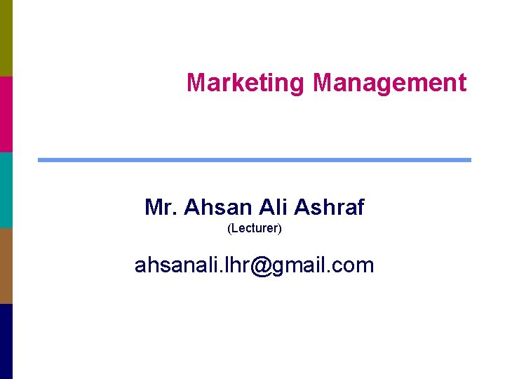 Marketing Management Mr. Ahsan Ali Ashraf (Lecturer) ahsanali. lhr@gmail. com 