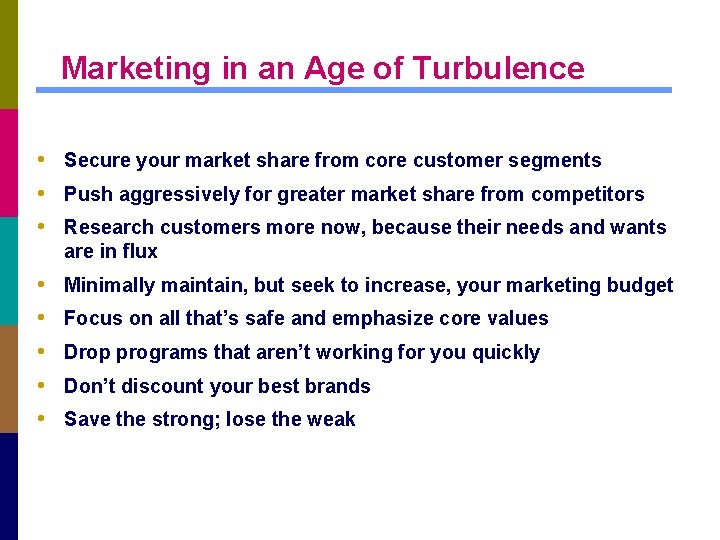  Marketing in an Age of Turbulence • Secure your market share from core