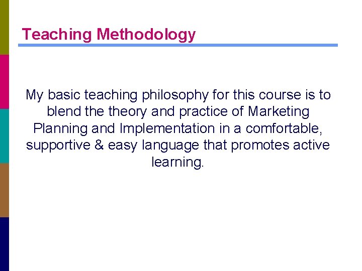 Teaching Methodology My basic teaching philosophy for this course is to blend theory and