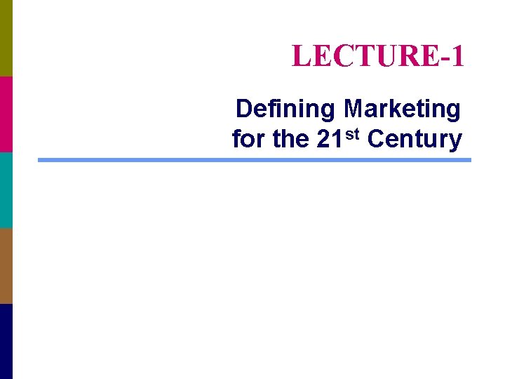 LECTURE-1 Defining Marketing for the 21 st Century 