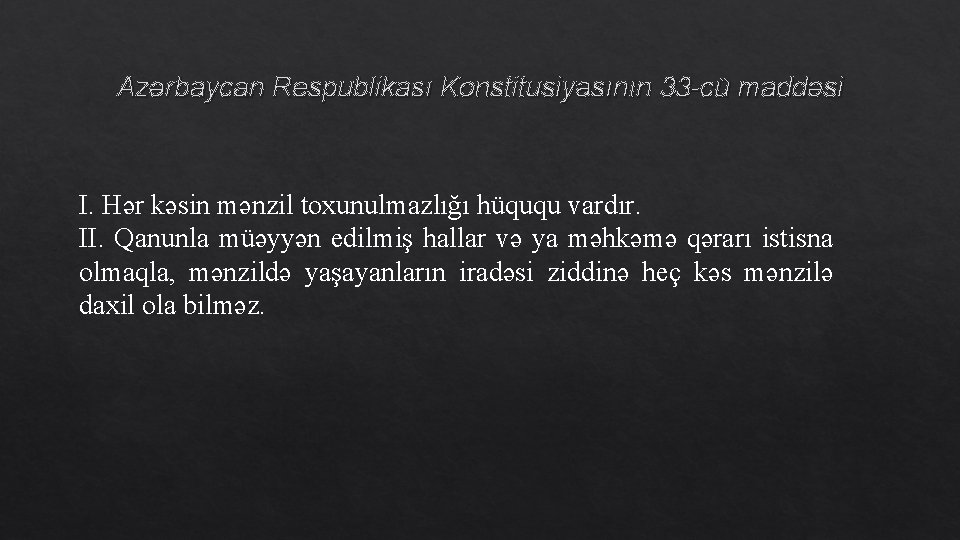 Azərbaycan Respublikası Konstitusiyasının 33 -cü maddəsi I. Hər kəsin mənzil toxunulmazlığı hüququ vardır. II.