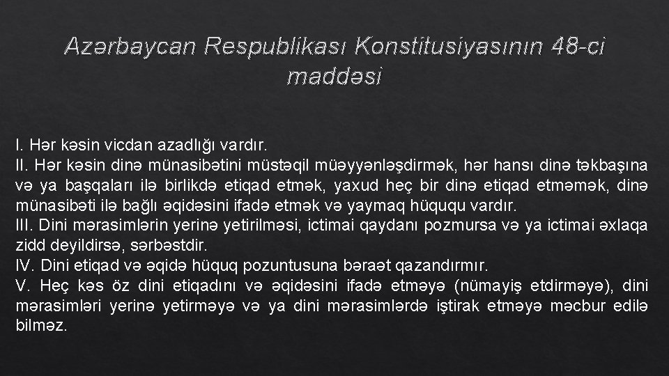 Azərbaycan Respublikası Konstitusiyasının 48 -ci maddəsi I. Hər kəsin vicdan azadlığı vardır. II. Hər