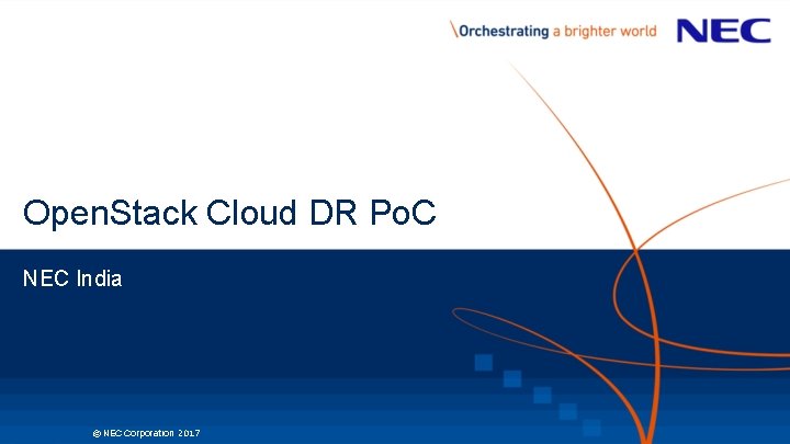 Open. Stack Cloud DR Po. C NEC India © NEC Corporation 2017 Open. Stack Cloud DR Po. C NEC India © NEC Corporation 2017