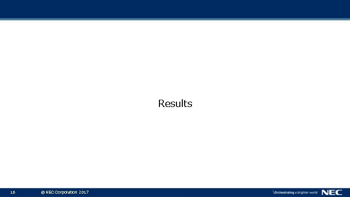 Results 16 © NEC Corporation 2017 Results 16 © NEC Corporation 2017