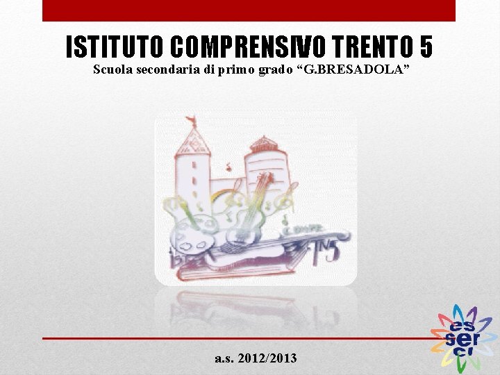 ISTITUTO COMPRENSIVO TRENTO 5 Scuola secondaria di primo grado “G. BRESADOLA” a. s. 2012/2013