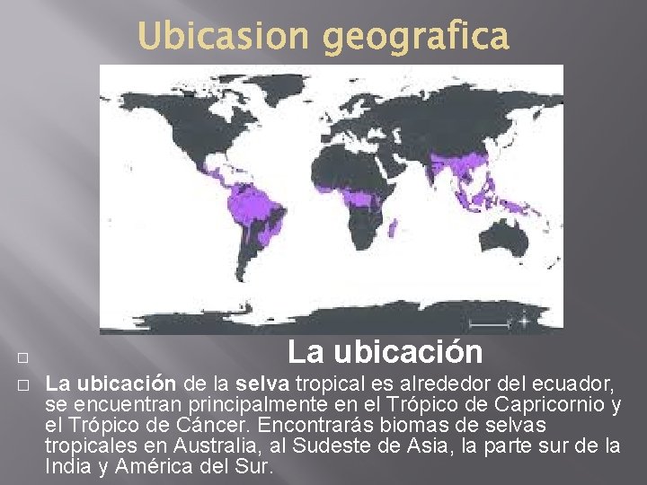 � � La ubicación de la selva tropical es alrededor del ecuador, se encuentran