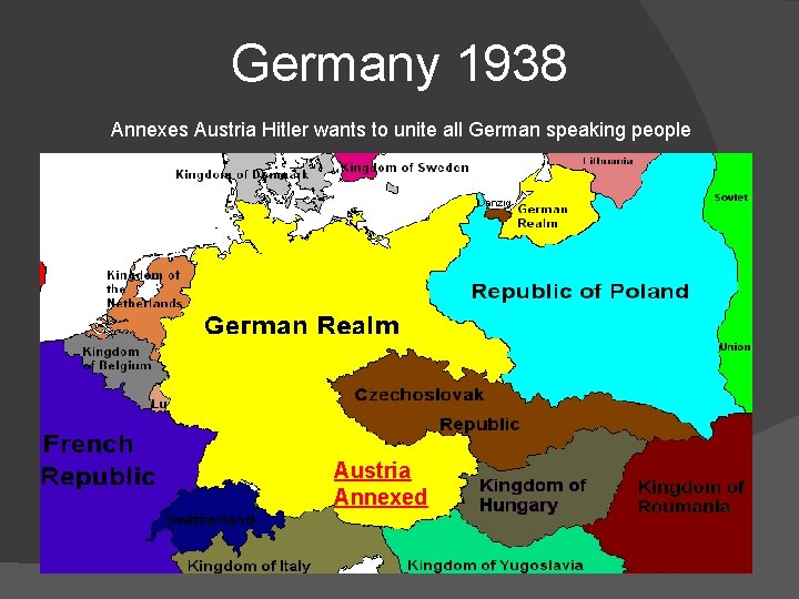 Germany 1938 Annexes Austria Hitler wants to unite all German speaking people Austria Annexed