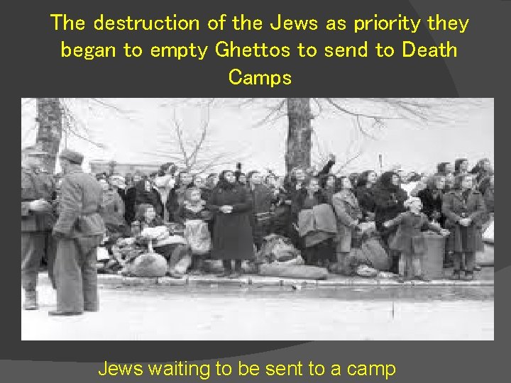 The destruction of the Jews as priority they began to empty Ghettos to send
