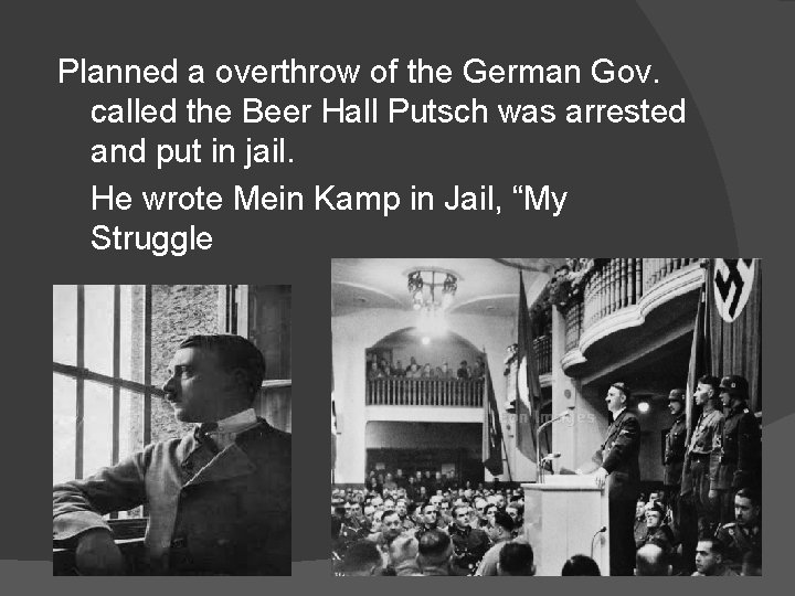 Planned a overthrow of the German Gov. called the Beer Hall Putsch was arrested