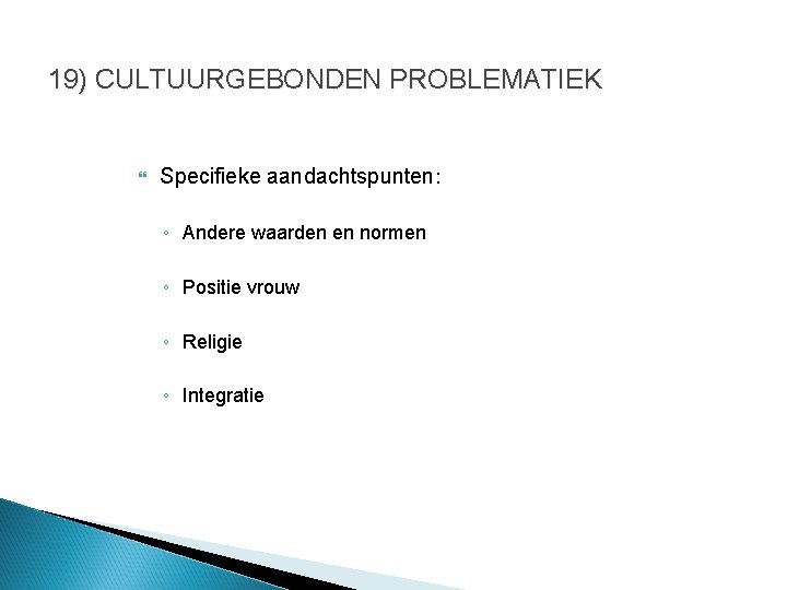 19) CULTUURGEBONDEN PROBLEMATIEK Specifieke aandachtspunten: ◦ Andere waarden en normen ◦ Positie vrouw ◦