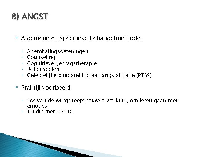 8) ANGST Algemene en specifieke behandelmethoden ◦ ◦ ◦ Ademhalingsoefeningen Counseling Cognitieve gedragstherapie Rollenspelen