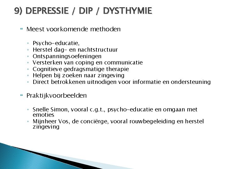 9) DEPRESSIE / DIP / DYSTHYMIE Meest voorkomende methoden ◦ ◦ ◦ ◦ Psycho-educatie,
