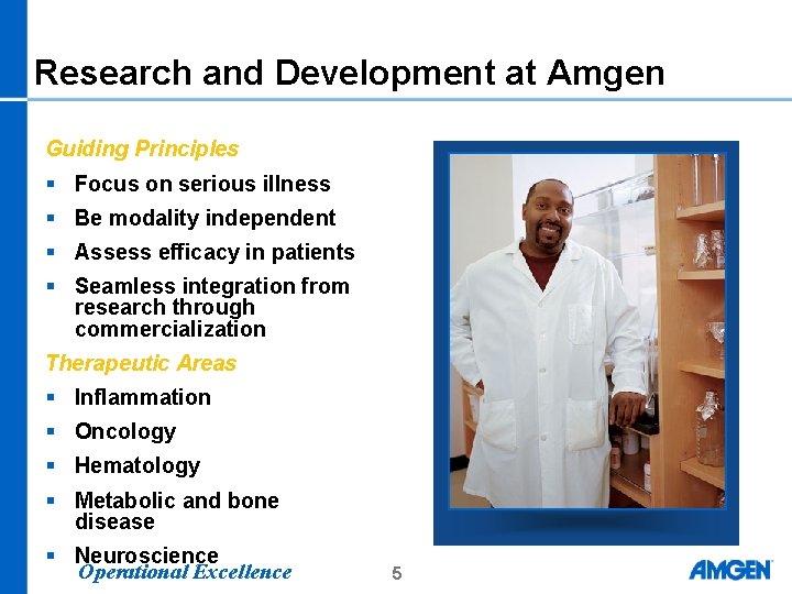 Research and Development at Amgen Guiding Principles § Focus on serious illness § Be Research and Development at Amgen Guiding Principles § Focus on serious illness § Be