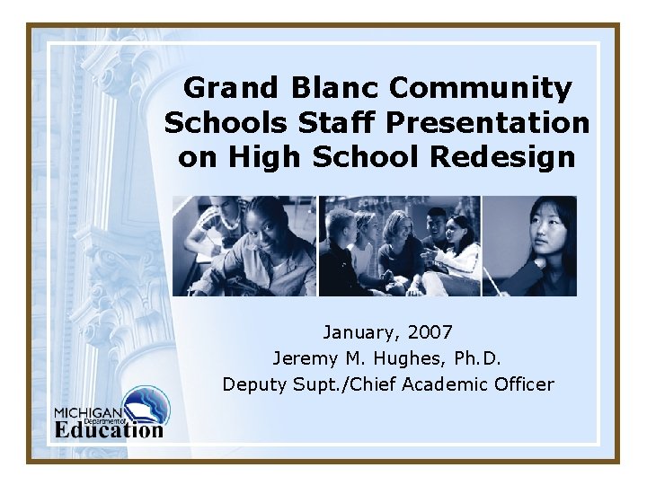 Grand Blanc Community Schools Staff Presentation on High School Redesign January, 2007 Jeremy M.