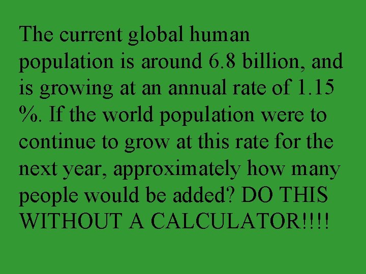 The current global human population is around 6. 8 billion, and is growing at