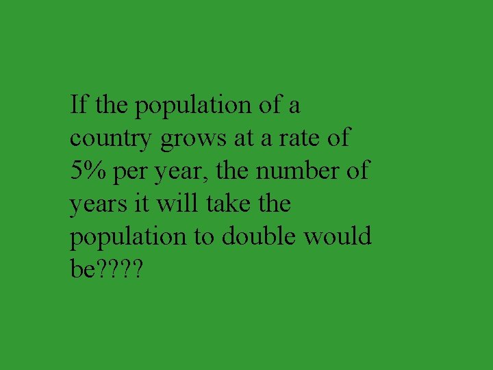 If the population of a country grows at a rate of 5% per year,