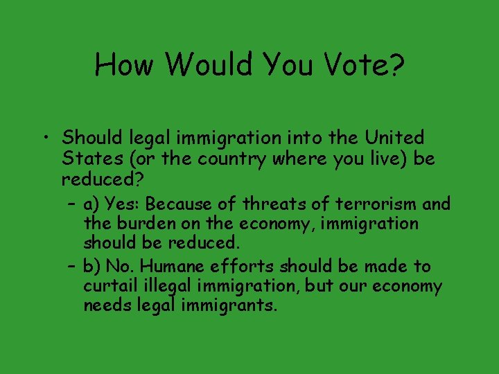 How Would You Vote? • Should legal immigration into the United States (or the
