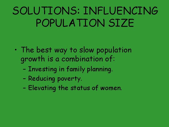 SOLUTIONS: INFLUENCING POPULATION SIZE • The best way to slow population growth is a