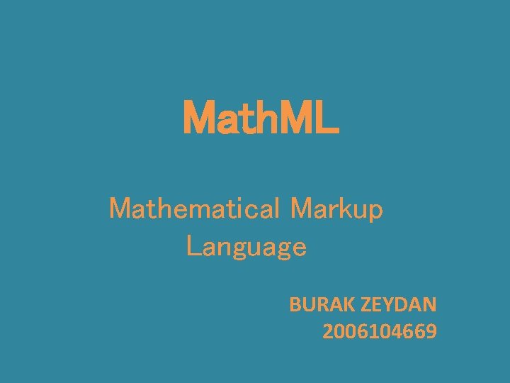 Math. ML Mathematical Markup Language BURAK ZEYDAN 2006104669 