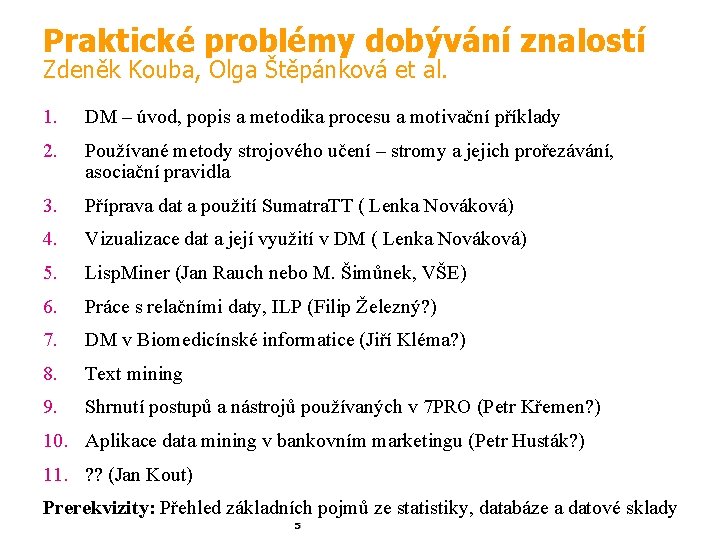 Praktické problémy dobývání znalostí Zdeněk Kouba, Olga Štěpánková et al. 1. DM – úvod,