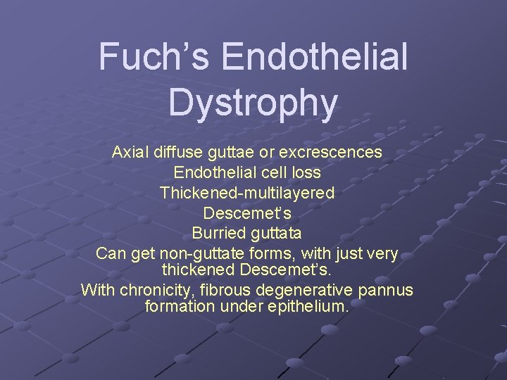Fuch’s Endothelial Dystrophy Axial diffuse guttae or excrescences Endothelial cell loss Thickened-multilayered Descemet’s Burried