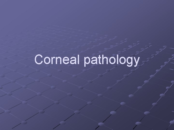 Corneal pathology 