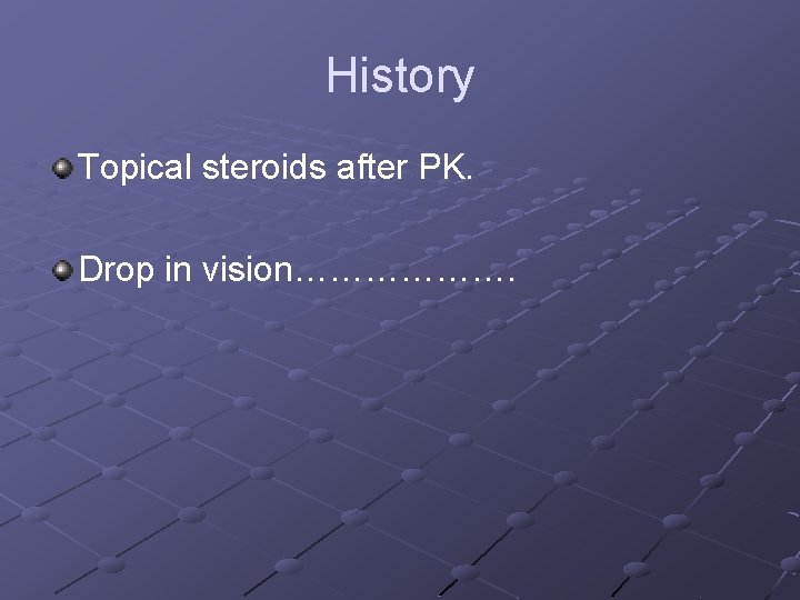 History Topical steroids after PK. Drop in vision………………. 
