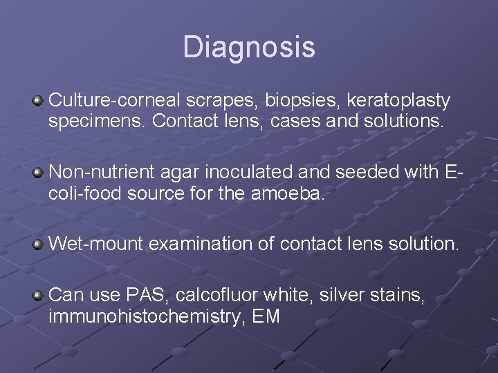 Diagnosis Culture-corneal scrapes, biopsies, keratoplasty specimens. Contact lens, cases and solutions. Non-nutrient agar inoculated