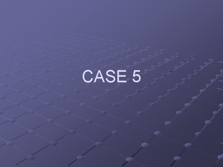 CASE 5 