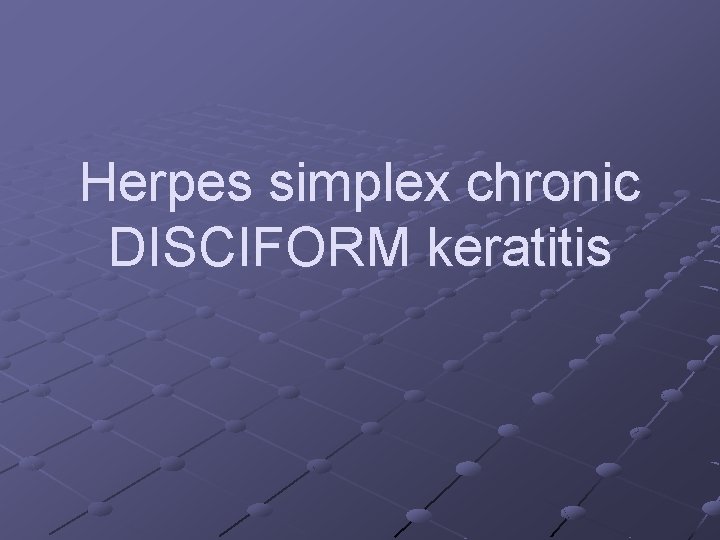 Herpes simplex chronic DISCIFORM keratitis 