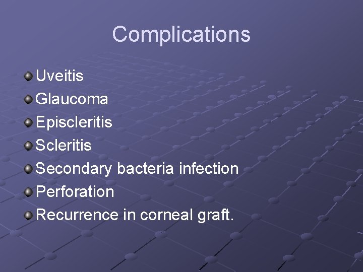 Complications Uveitis Glaucoma Episcleritis Secondary bacteria infection Perforation Recurrence in corneal graft. 