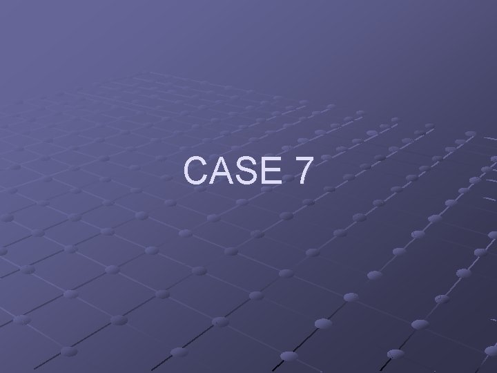 CASE 7 