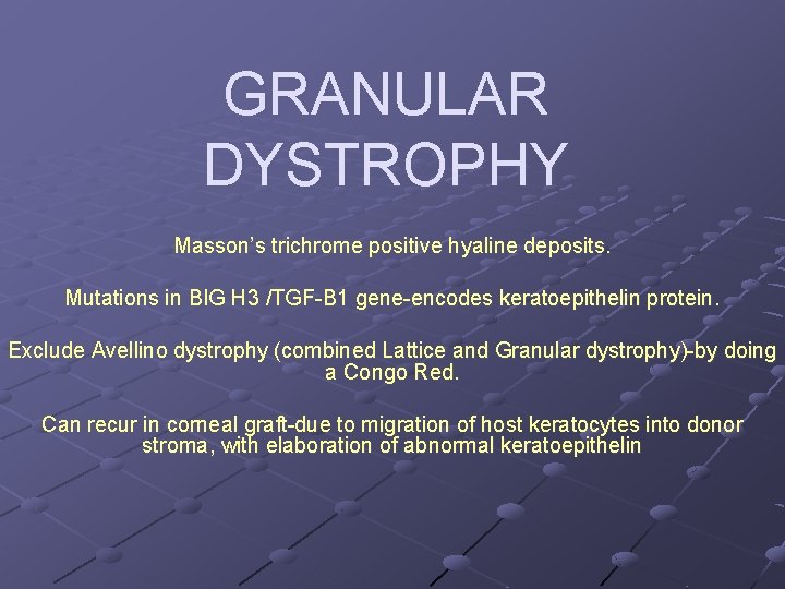 GRANULAR DYSTROPHY Masson’s trichrome positive hyaline deposits. Mutations in BIG H 3 /TGF-B 1