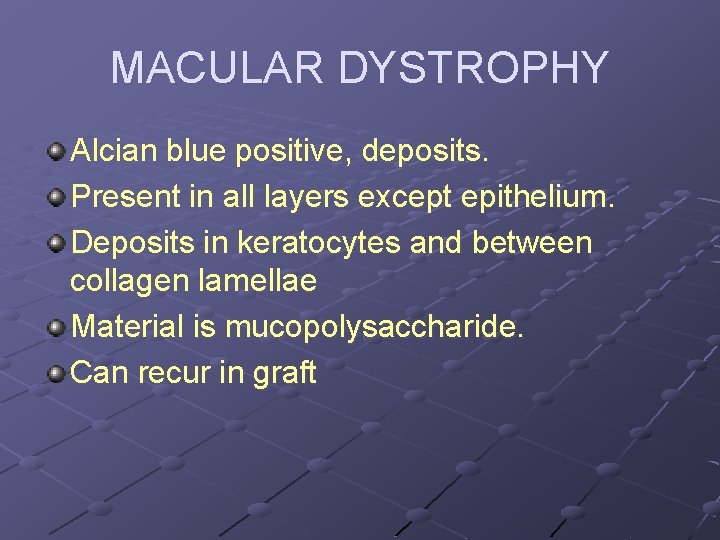 MACULAR DYSTROPHY Alcian blue positive, deposits. Present in all layers except epithelium. Deposits in