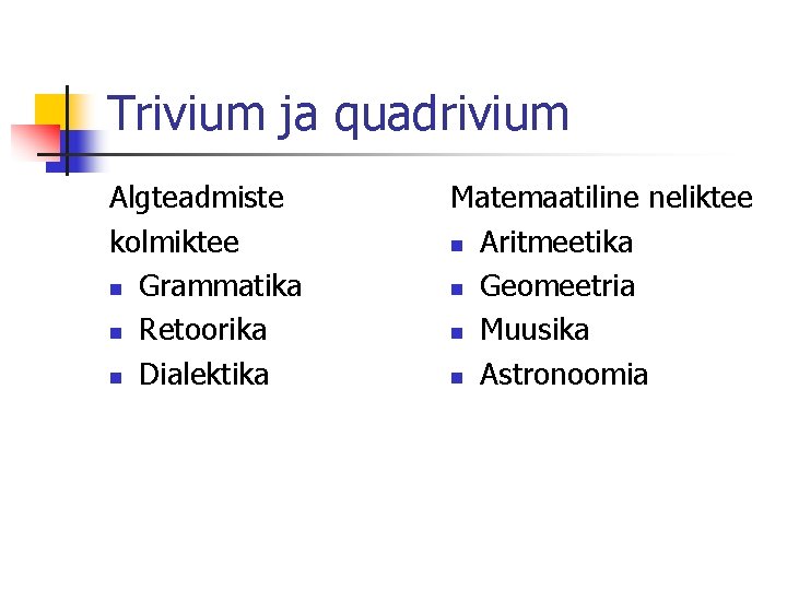 Trivium ja quadrivium Algteadmiste kolmiktee n Grammatika n Retoorika n Dialektika Matemaatiline neliktee n