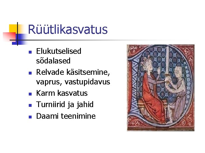 Rüütlikasvatus n n n Elukutselised sõdalased Relvade käsitsemine, vaprus, vastupidavus Karm kasvatus Turniirid ja