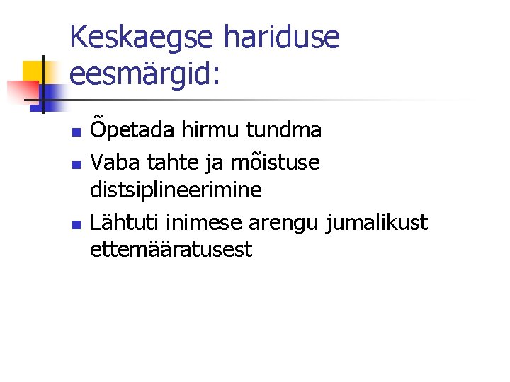 Keskaegse hariduse eesmärgid: n n n Õpetada hirmu tundma Vaba tahte ja mõistuse distsiplineerimine
