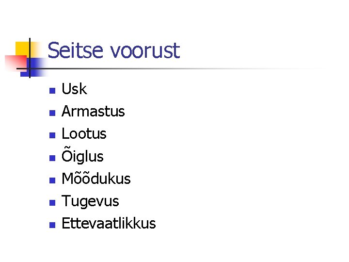 Seitse voorust n n n n Usk Armastus Lootus Õiglus Mõõdukus Tugevus Ettevaatlikkus 