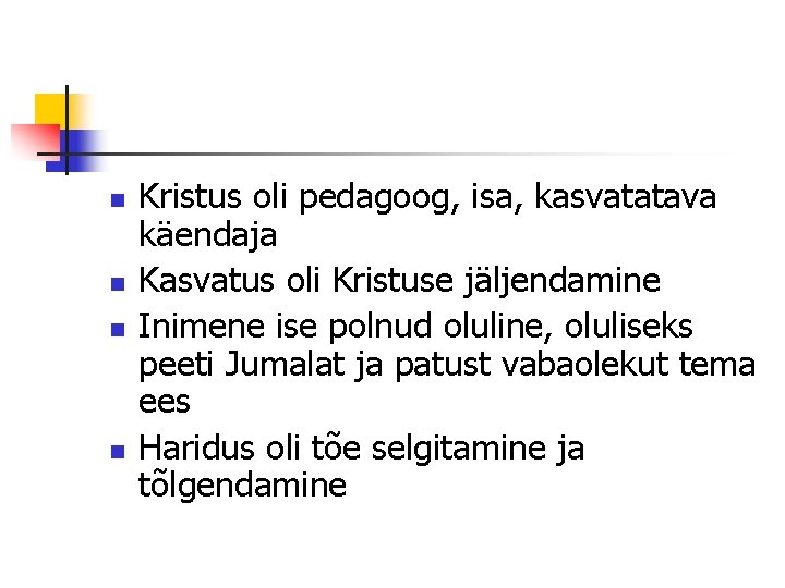 n n Kristus oli pedagoog, isa, kasvatatava käendaja Kasvatus oli Kristuse jäljendamine Inimene ise