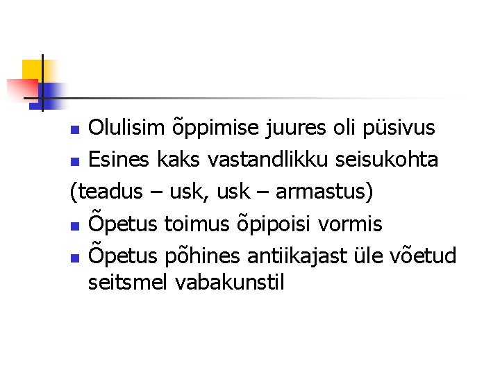 Olulisim õppimise juures oli püsivus n Esines kaks vastandlikku seisukohta (teadus – usk, usk