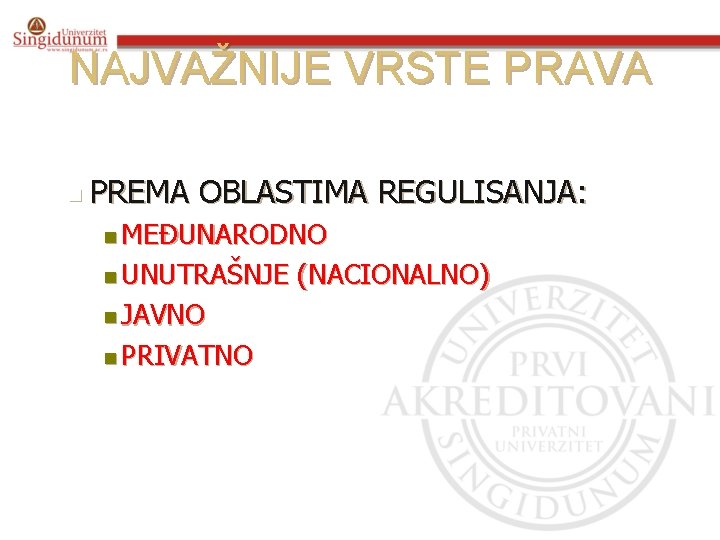 NAJVAŽNIJE VRSTE PRAVA n PREMA OBLASTIMA REGULISANJA: n MEĐUNARODNO n UNUTRAŠNJE n JAVNO n