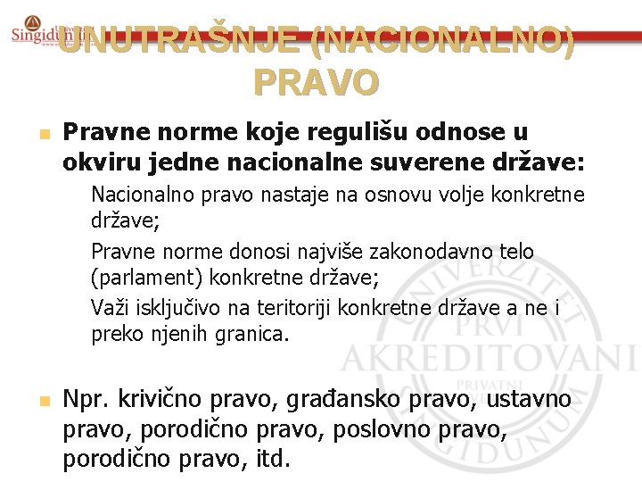 UNUTRAŠNJE (NACIONALNO) PRAVO n Pravne norme koje regulišu odnose u okviru jedne nacionalne suverene