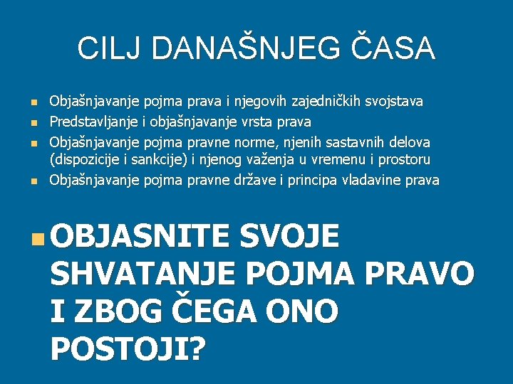 CILJ DANAŠNJEG ČASA n n Objašnjavanje pojma prava i njegovih zajedničkih svojstava Predstavljanje i