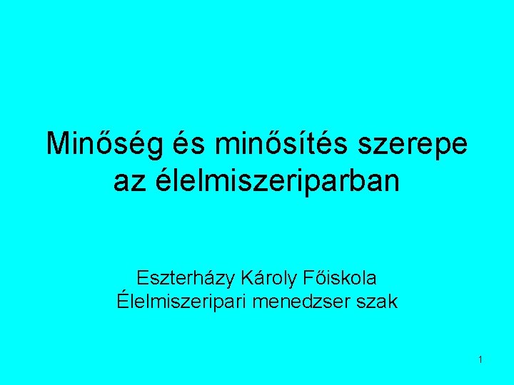 Minőség és minősítés szerepe az élelmiszeriparban Eszterházy Károly Főiskola Élelmiszeripari menedzser szak 1 