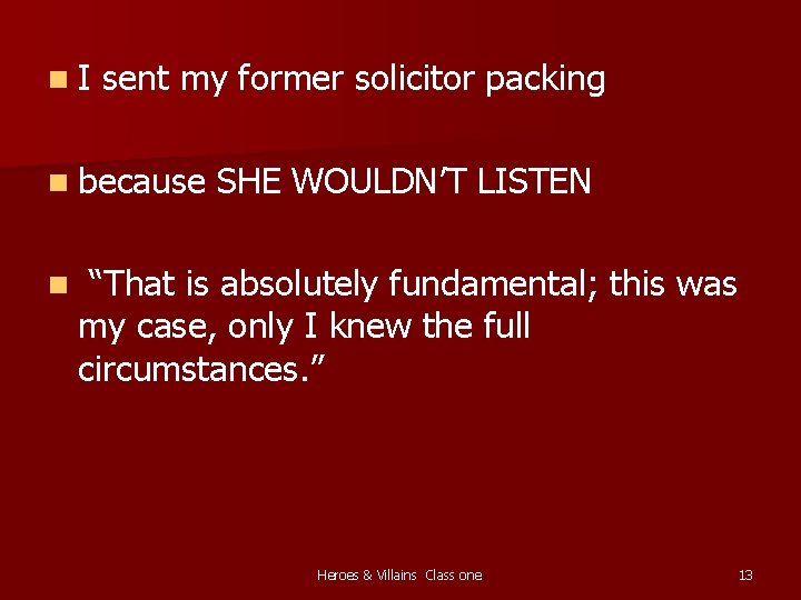 n. I sent my former solicitor packing n because n SHE WOULDN’T LISTEN “That